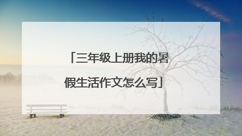 三年级上册我的暑假生活作文怎么写