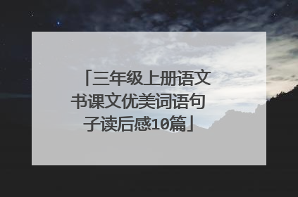 三年级上册语文书课文优美词语句子读后感10篇