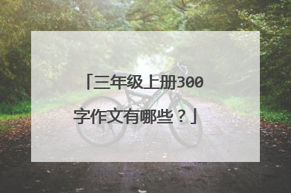 三年级上册300字作文有哪些?