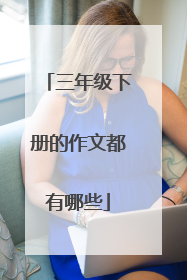 三年级下册的作文都有哪些