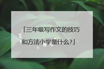 三年级写作文的技巧和方法小学是什么?