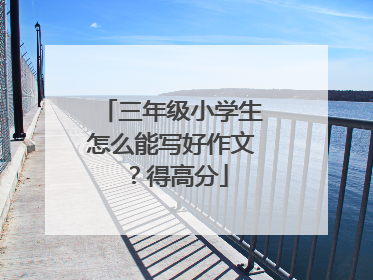 三年级小学生怎么能写好作文?得高分
