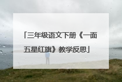 三年级语文下册《一面五星红旗》教学反思