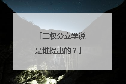 三权分立学说是谁提出的?