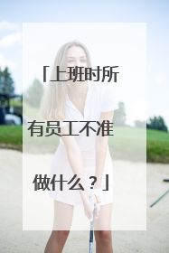 上班时所有员工不准做什么?
