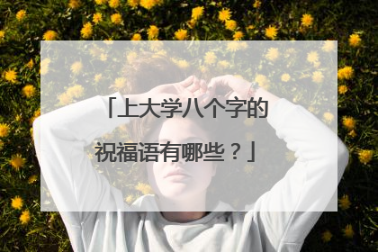 上大学八个字的祝福语有哪些？