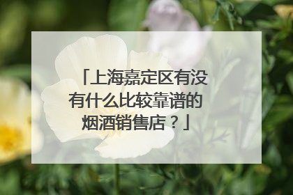 上海嘉定区有没有什么比较靠谱的烟酒销售店?