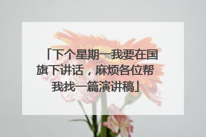 下个星期一我要在国旗下讲话,麻烦各位帮我找一篇演讲稿