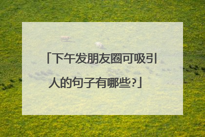 下午发朋友圈可吸引人的句子有哪些?