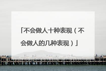 不会做人十种表现(不会做人的几种表现)