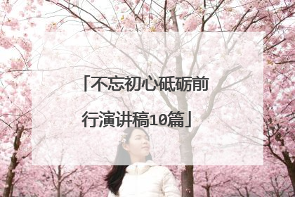 不忘初心砥砺前行演讲稿10篇