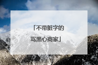 不带脏字的骂黑心商家