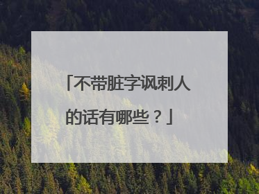 不带脏字讽刺人的话有哪些?
