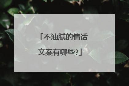 不油腻的情话文案有哪些?