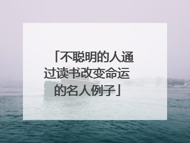 不聪明的人通过读书改变命运的名人例子