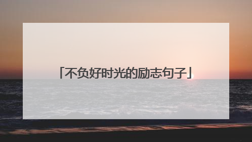 不负好时光的励志句子