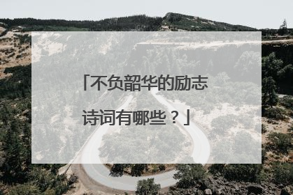 不负韶华的励志诗词有哪些?
