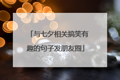 与七夕相关搞笑有趣的句子发朋友圈