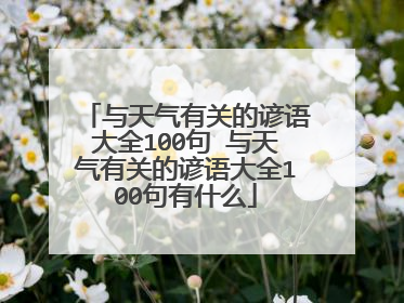 与天气有关的谚语大全100句 与天气有关的谚语大全100句有什么