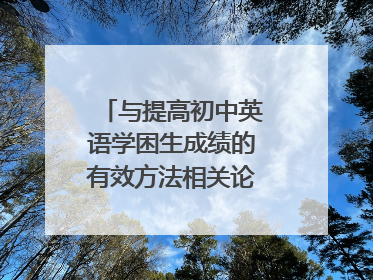与提高初中英语学困生成绩的有效方法相关论文怎么写