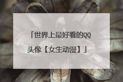 世界上最好看的QQ头像【女生动漫】
