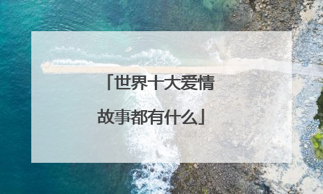世界十大爱情故事都有什么