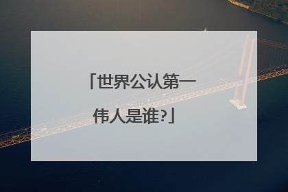 世界公认第一伟人是谁?