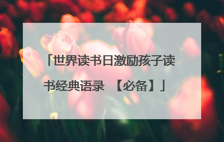 世界读书日激励孩子读书经典语录 【必备】