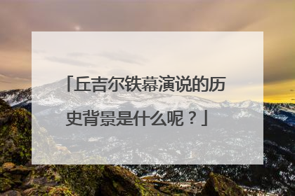 丘吉尔铁幕演说的历史背景是什么呢？