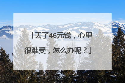 丢了46元钱,心里很难受,怎么办呢?