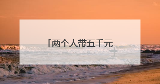 两个人带五千元去云南旅游够么