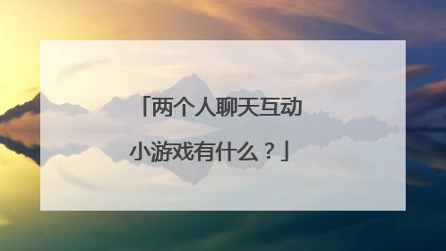 两个人聊天互动小游戏有什么？