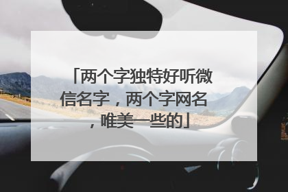 两个字独特好听微信名字，两个字网名，唯美一些的