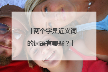 两个字是近义词的词语有哪些？