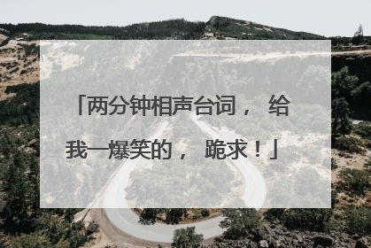 两分钟相声台词， 给我一爆笑的， 跪求！