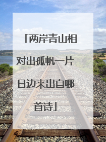 两岸青山相对出孤帆一片日边来出自哪首诗