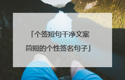 个签短句干净文案 简短的个性签名句子