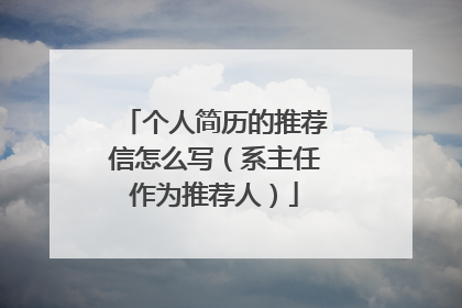 个人简历的推荐信怎么写(系主任作为推荐人)