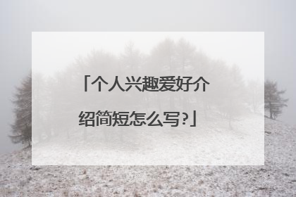 个人兴趣爱好介绍简短怎么写?