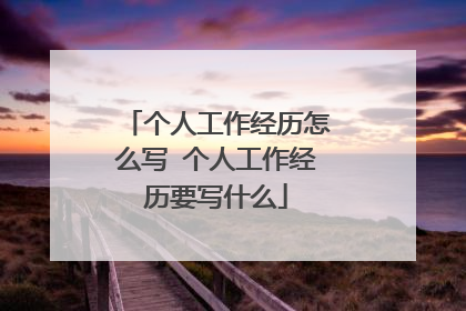 个人工作经历怎么写 个人工作经历要写什么