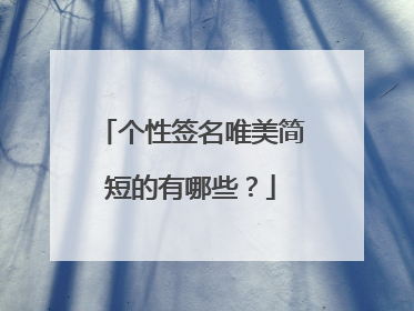 个性签名唯美简短的有哪些?