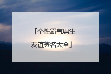 个性霸气男生友谊签名大全