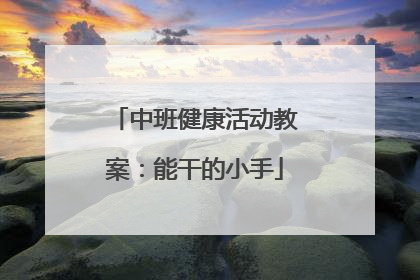 中班健康活动教案:能干的小手