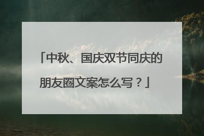 中秋、国庆双节同庆的朋友圈文案怎么写？