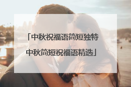 中秋祝福语简短独特 中秋简短祝福语精选