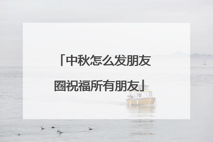 中秋怎么发朋友圈祝福所有朋友
