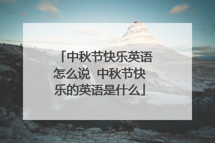 中秋节快乐英语怎么说 中秋节快乐的英语是什么