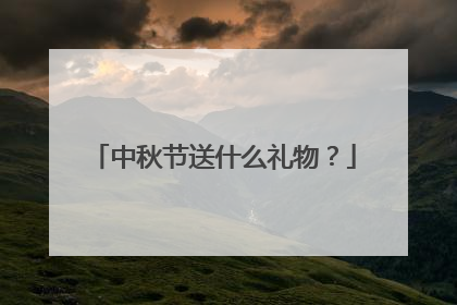 中秋节送什么礼物？