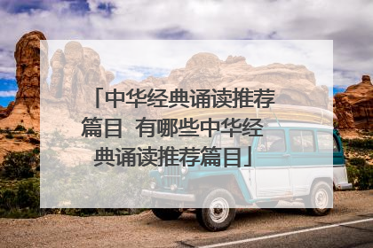 中华经典诵读推荐篇目 有哪些中华经典诵读推荐篇目