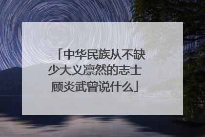 中华民族从不缺少大义凛然的志士顾炎武曾说什么